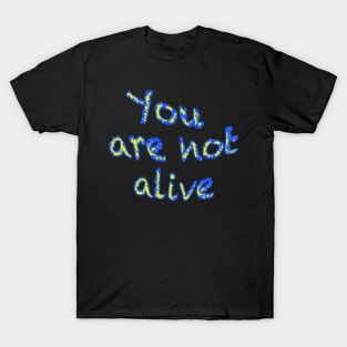 You are not alive T-Shirt